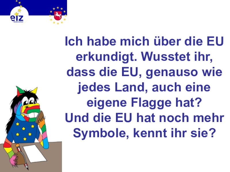 Викторина на немецком языке Европа Ich habe mich über die EU erkundigt. Wusstet ihr, dass die Ich habe mich über die EU erkundigt. Wusstet ihr, dass die EU, genauso wie jedes Land, auch