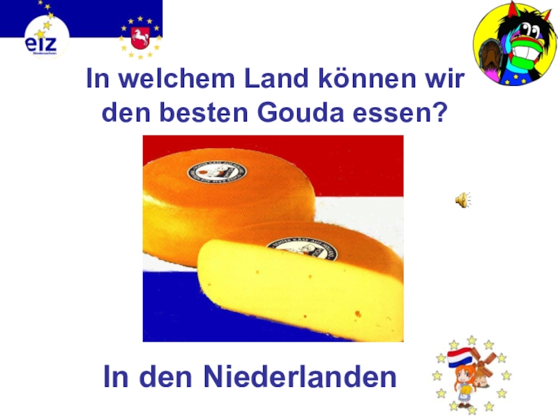 Викторина на немецком языке Европа In welchem Land können wir den besten Gouda essen?In den Niederlanden In welchem Land können wir den besten Gouda essen?In den Niederlanden