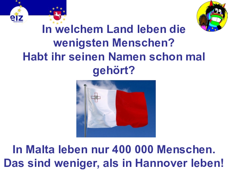 Викторина на немецком языке Европа In welchem Land leben die wenigsten Menschen? Habt ihr seinen Namen In welchem Land leben die wenigsten Menschen? Habt ihr seinen Namen schon mal gehört?In Malta