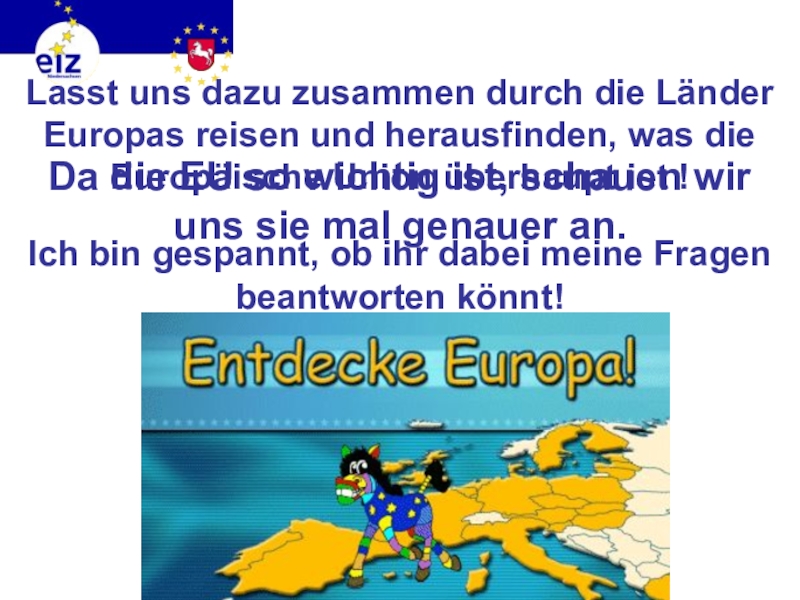 Викторина на немецком языке Европа Ich bin gespannt, ob ihr dabei meine Fragen beantworten könnt!Da Ich bin gespannt, ob ihr dabei meine Fragen beantworten könnt!Da die EU so wichtig ist, schauen