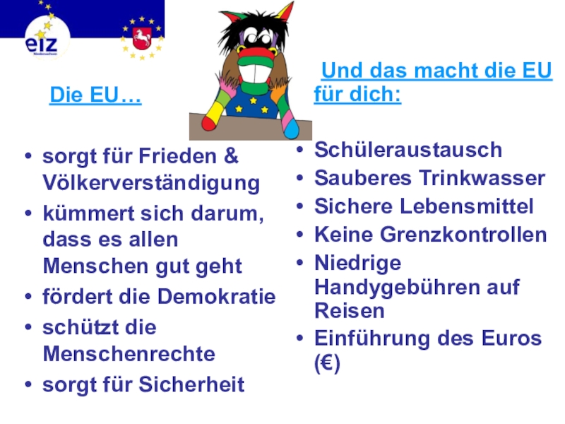 Викторина на немецком языке Европа Die EU…sorgt für Frieden & Völkerverständigungkümmert sich darum, dass es allen Die EU…sorgt für Frieden & Völkerverständigungkümmert sich darum, dass es allen Menschen gut gehtfördert die Demokratieschützt die