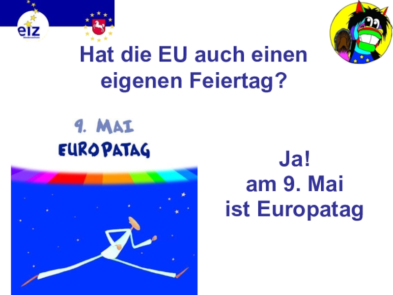 Викторина на немецком языке Европа Hat die EU auch einen eigenen Feiertag?Ja!am 9. Mai ist Europatag Hat die EU auch einen eigenen Feiertag?Ja!am 9. Mai ist Europatag