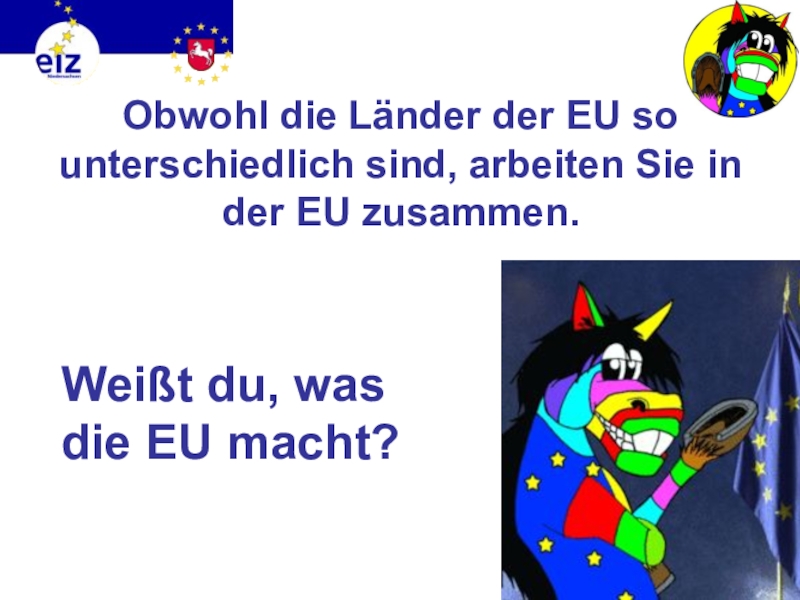Викторина на немецком языке Европа Obwohl die Länder der EU so unterschiedlich sind, arbeiten Sie in Obwohl die Länder der EU so unterschiedlich sind, arbeiten Sie in der EU zusammen. Weißt du, was