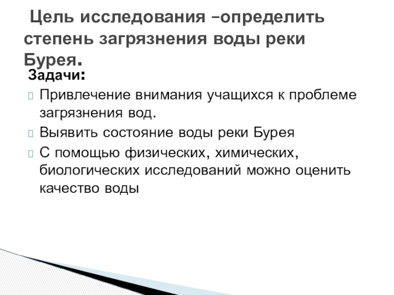 Исследовательская работа На тему: Экологическое состояние воды реки Бурея. Задачи:Привлечение внимания учащихся к проблеме загрязнения вод.Выявить состояние воды реки БуреяС Задачи:Привлечение внимания учащихся к проблеме загрязнения вод.Выявить состояние воды реки БуреяС помощью физических, химических, биологических исследований можно