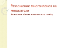 Презентация урока математики на тему Разложение многочлена на множители.Вынесение общего множителя за скобку