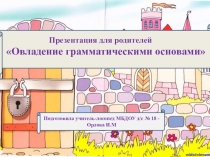 Презентация для родителей Овладение грамматическими основами