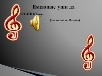 Презентация к конкурсному уроку музыки Имеющие уши да услышат... (в рамках регионального этапа Всероссийского конкурса Учитель Года 2017 5 класс 5 классе