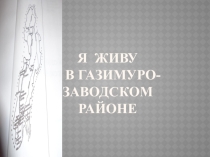 Презентация Я живу в Газимуро-Заводском районе