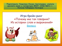 Презентация к уроку русского языка (брейн-ринг) для учащихся 6-х классов Почему мы так говорим? Из истории слов и выражений
