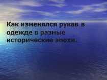 Презентация по технологии на тему История рукава (9 класс)