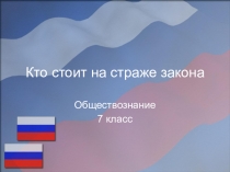 Презентация по теме: Кто стоит на страже закона (7 класс)