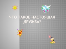Классный час :Что такое настоящая дружба?(5класс)