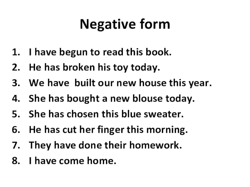 6 класс 3 юнит уроки 4-5 Negative form I have begun to read this book.He has broken Negative form I have begun to read this book.He has broken his toy today.We have built our