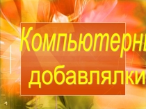 Презентация по информатике на тему Компьютерные добовлялки