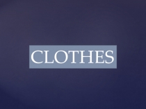 Презентація на тему CLOTHES