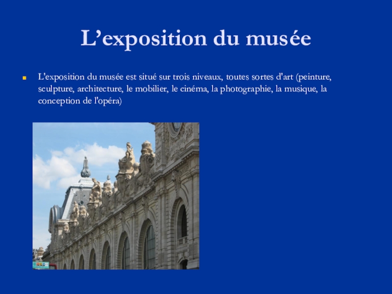 Презентация на французском языке на темуLe Musée D'Orsay(9 класс) L’exposition du muséeL'exposition du musée est situé sur trois niveaux, toutes L’exposition du muséeL'exposition du musée est situé sur trois niveaux, toutes sortes d'art (peinture, sculpture, architecture, le
