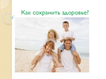 Презентация к занятию: Как сохранить здоровье?