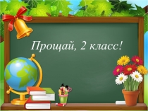 Презентация классного часа Прощай, 2 класс!