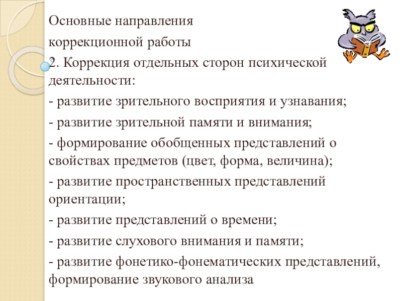 Организация работы с детьми с ОВЗ Основные направления коррекционной работы2. Коррекция отдельных сторон психической деятельности: - развитие Основные направления коррекционной работы2. Коррекция отдельных сторон психической деятельности: - развитие зрительного восприятия и узнавания; - развитие