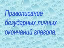 Презентация по русскому языку на тему Правописание безударных личных окончаний глаголов (4 класс)