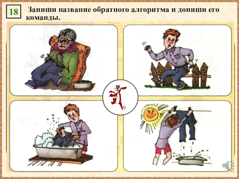 По Информатике на тему Обратные действия НачалоВозьми брюкиСомни брюки 9. КонецНачалоВозьми брюкиНамочиВыстирайВысушиЗашейПогладь брюкиУбери брюки на НачалоВозьми брюкиСомни брюки 9. КонецНачалоВозьми брюкиНамочиВыстирайВысушиЗашейПогладь брюкиУбери брюки на местоКонецПРИВЕДИ БРЮКИ В БЕСПОРЯДОКРазорвиНамочиИспачкайВысушиПоложи брюки