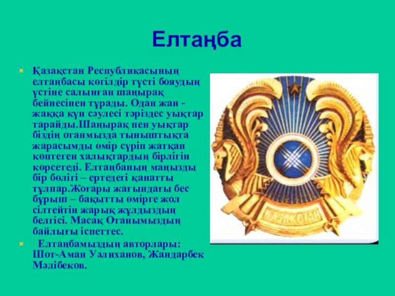 Презентация Тәуелсіздік жаңа ғасырда ЕлтаңбаҚазақстан Республикасының елтаңбасы көгілдір түсті бояудың үстіне салынған шаңырақ бейнесінен тұрады. ЕлтаңбаҚазақстан Республикасының елтаңбасы көгілдір түсті бояудың үстіне салынған шаңырақ бейнесінен тұрады. Одан жан - жаққа күн сәулесі
