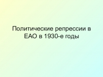 История ЕАО (национальный компонент) Политические репрессии в ЕАО в 1930-е годы