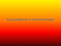 Презентация по английскому языку Eco problems in my town