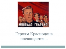 Презентация Героям Краснодона посвящается