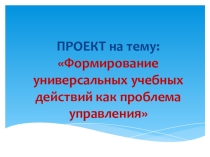 Презентация к проекту Формирование УУД как проблема управления