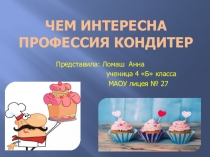 Презентация по внеурочной деятельности на тему Чем интересна профессия кондитер