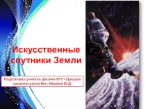 Презентация по физике на тему Искусственные спутники Земли