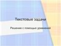 Презентация по математике на тему Текстовые задачи.Решение с помощью уравнений