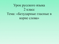 Презентация по русскому языку Безударные гласные в корне слова