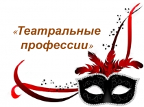 Презентация для дошкольников на тему Театральные профессии