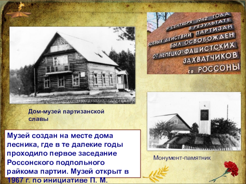 Командир партизанской бригады Музей создан на месте дома лесника, где в те далекие годы Музей создан на месте дома лесника, где в те далекие годы проходило первое заседание Россонского подпольного райкома