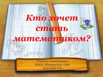 Презентация Кто хочет стать математиком
