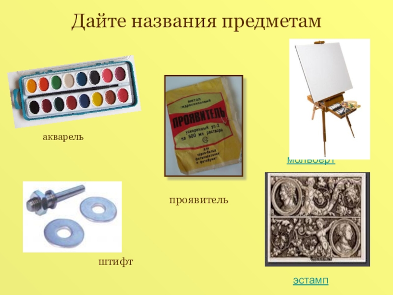 Презентация по русскому языку на тему Фразеологизмы ( 6 класс ) Дайте названия предметаммольбертэстампакварельштифтпроявитель Дайте названия предметаммольбертэстампакварельштифтпроявитель