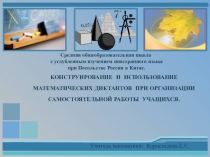 Презентация по математике на тему КОНСТРУИРОВАНИЕ И ИСПОЛЬЗОВАНИЕ МАТЕМАТИЧЕСКИХ ДИКТАНТОВ ПРИ ОРГАНИЗАЦИИ САМОСТОЯТЕЛЬНОЙ РАБОТЫ УЧАЩИХСЯ.