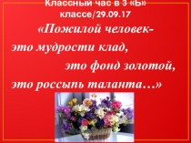 Презентация к классному часу Пожилой человек-это мудрости клад...