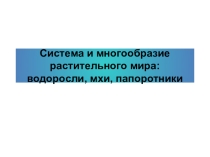 Презентация по биологии Многообразие растительного мира: водоросли, мхи, папоротники