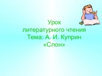 Презентация к уроку литературного чтения А. И. Куприн Слон.