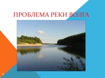Презентация Проблема реки Волга