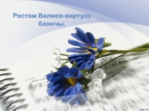 Рөстәм Валеев - виртуоз баянчы.(презентация)