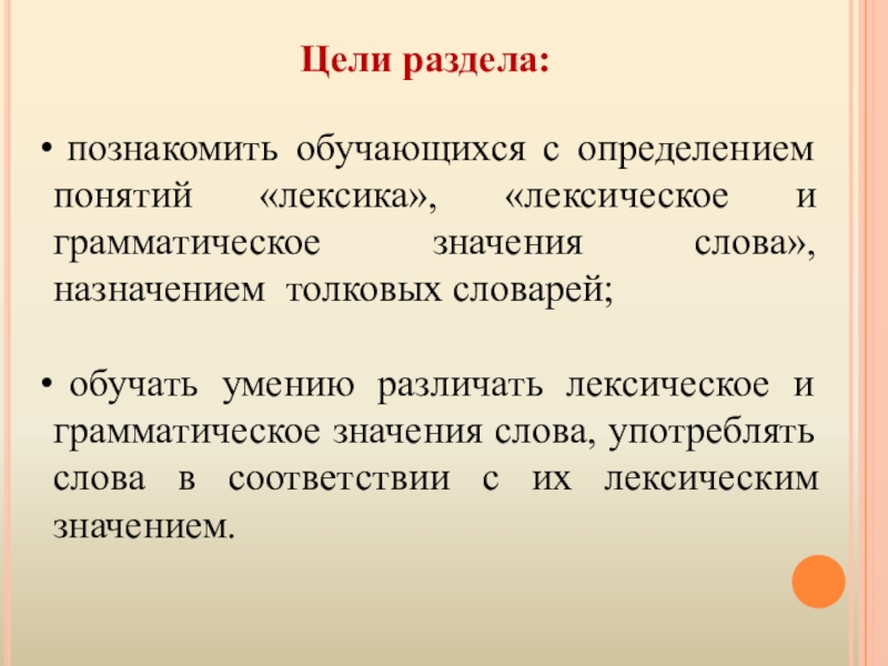 Презентация методической разработки раздела образовательной программы по курсу Русский язык 5 класс Тема: Лексика Цели раздела: познакомить обучающихся с определением понятий «лексика», «лексическое и грамматическое Цели раздела: познакомить обучающихся с определением понятий «лексика», «лексическое и грамматическое значения слова», назначением толковых словарей; обучать