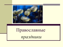 ПРЕЗЕНТАЦИЯ УРОКА КОМПЛЕКСНОГО КУРСА ОСНОВЫ РЕЛИГИОЗНЫХ КУЛЬТУР И СВЕТСКОЙ ЭТИКИ ПРЕДМЕТНЫЙ МОДУЛЬ ТЕМА УРОКА: ПРАВОСЛАВНЫЕ ПРАЗДНИКИ