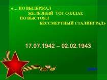 Презентация к классному часу Открытый классный час на тему … НО ВЫДЕРЖАЛ ЖЕЛЕЗНЫЙ ТОТ СОЛДАТ, НО ВЫСТОЯЛ БЕССМЕРТНЫЙ СТАЛИНГРАД (Ко дню разгрома немецких войск в Сталинградском сражении).