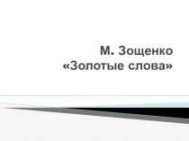 Презентация по литературному чтению на тему: М. Зощенко Золотые слова (3 класс)