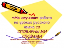 Нескучная работа на уроках русского языка со словарными словами