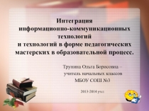 Интеграция информационно-коммуникационных технологий и технологий в форме педагогический мастерских в образовательном процессе